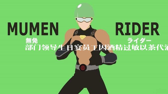 部门领导生日宴员工因酒精过敏以茶代酒，事后被边缘化，如何看待这种职场现象？